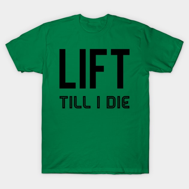 Lift till I die T-Shirt by hozarius